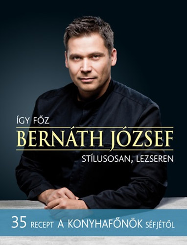 Bernáth József: Így főz Bernáth József stílusosan, lezseren